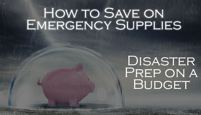 How to Save on Emergency Supplies – Disaster Prep on a Budget